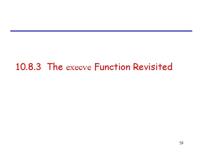 10. 8. 3 The execve Function Revisited 59 