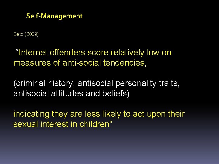 Self-Management Seto (2009) “Internet offenders score relatively low on measures of anti-social tendencies, (criminal