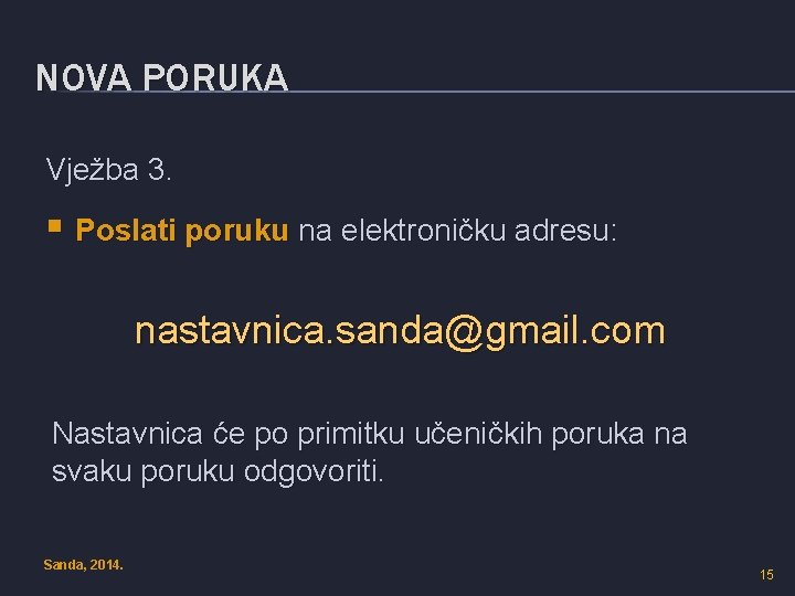 NOVA PORUKA Vježba 3. § Poslati poruku na elektroničku adresu: nastavnica. sanda@gmail. com Nastavnica