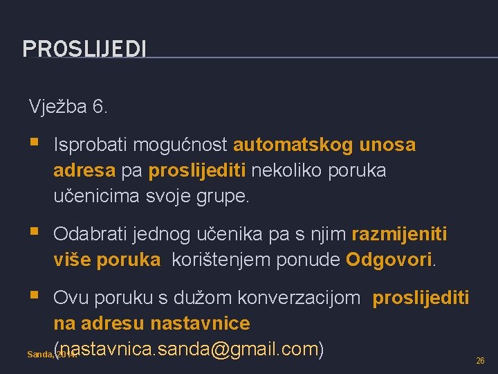 PROSLIJEDI Vježba 6. § Isprobati mogućnost automatskog unosa adresa pa proslijediti nekoliko poruka učenicima