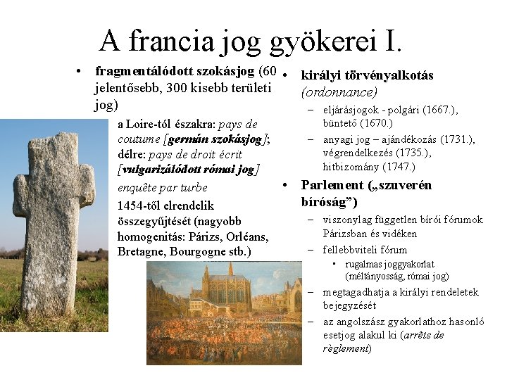 A francia jog gyökerei I. • fragmentálódott szokásjog (60 • királyi törvényalkotás jelentősebb, 300