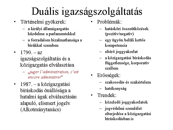 Duális igazságszolgáltatás • Történelmi gyökerek: – a királyi államigazgatás küzdelme a parlamentekkel – a