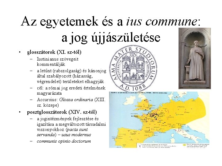 Az egyetemek és a ius commune: a jog újjászületése • glosszátorok (XI. sz-tól) –