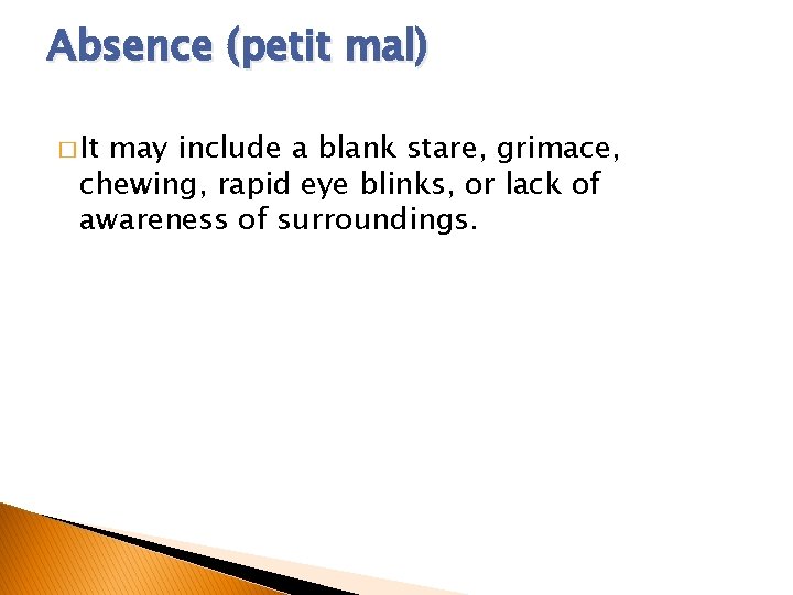 Absence (petit mal) � It may include a blank stare, grimace, chewing, rapid eye