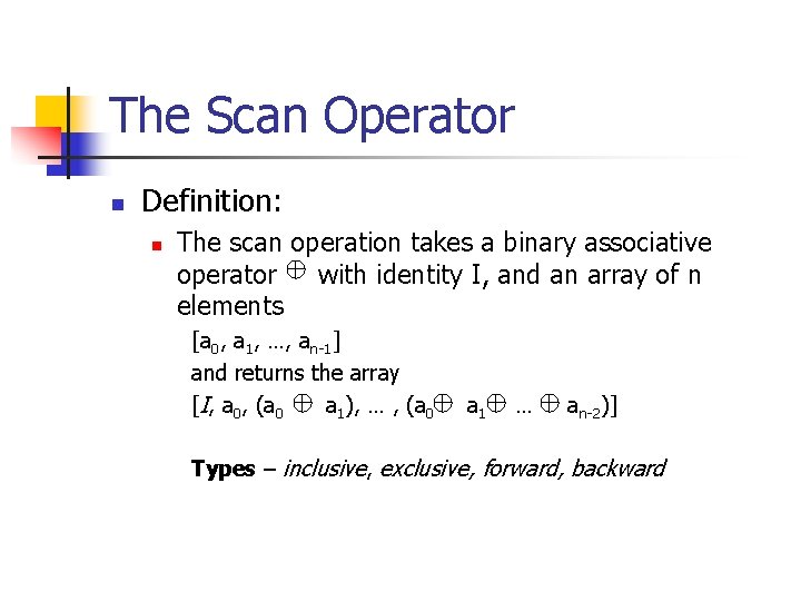 The Scan Operator n Definition: n The scan operation takes a binary associative operator