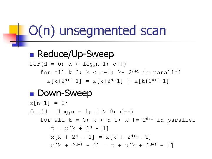 O(n) unsegmented scan Reduce/Up-Sweep n for(d = 0; d < log 2 n-1; d++)