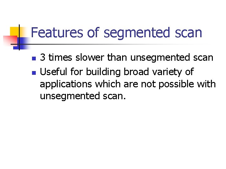 Features of segmented scan n n 3 times slower than unsegmented scan Useful for