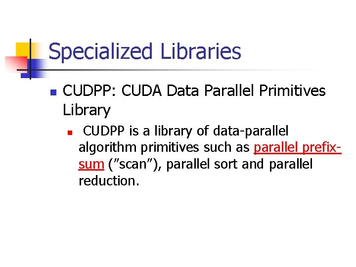 Specialized Libraries n CUDPP: CUDA Data Parallel Primitives Library n CUDPP is a library