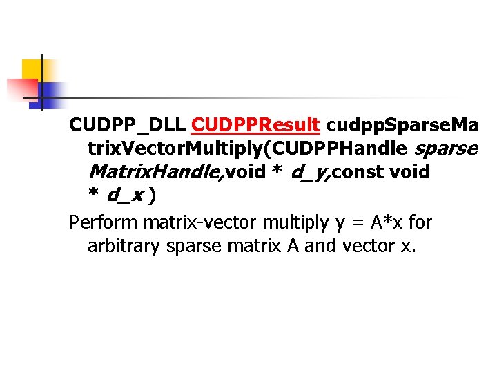 CUDPP_DLL CUDPPResult cudpp. Sparse. Ma trix. Vector. Multiply(CUDPPHandle sparse Matrix. Handle, void * d_y,