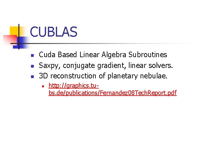 CUBLAS n n n Cuda Based Linear Algebra Subroutines Saxpy, conjugate gradient, linear solvers.