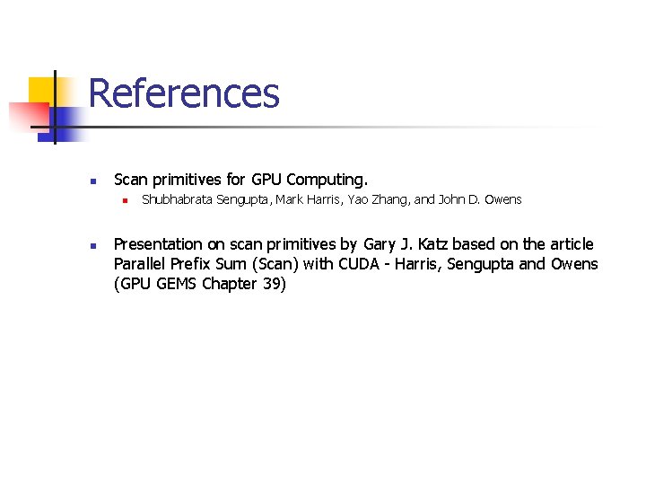 References n Scan primitives for GPU Computing. n n Shubhabrata Sengupta, Mark Harris, Yao