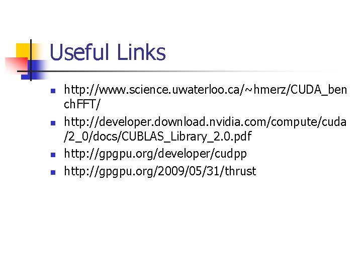 Useful Links n n http: //www. science. uwaterloo. ca/~hmerz/CUDA_ben ch. FFT/ http: //developer. download.