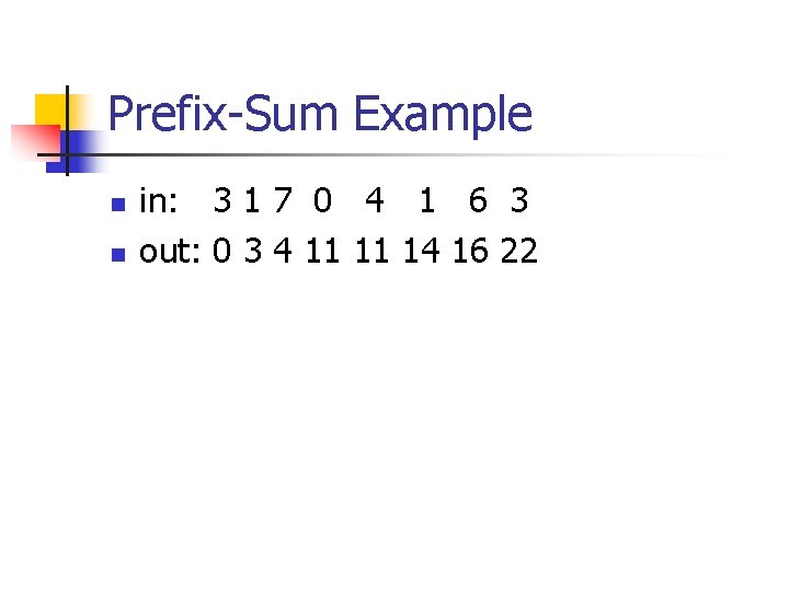Prefix-Sum Example n n in: 3 1 7 0 4 1 6 3 out: