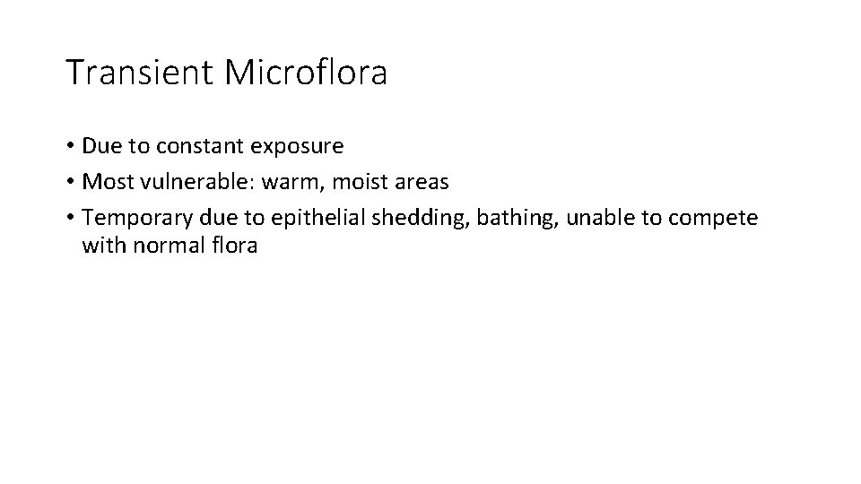 Transient Microflora • Due to constant exposure • Most vulnerable: warm, moist areas •