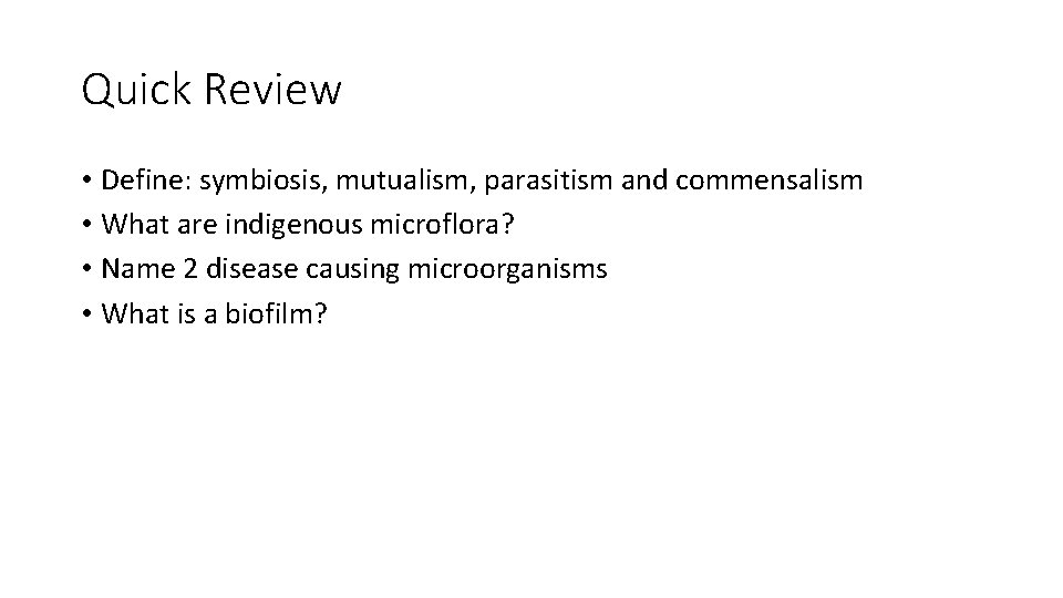 Quick Review • Define: symbiosis, mutualism, parasitism and commensalism • What are indigenous microflora?