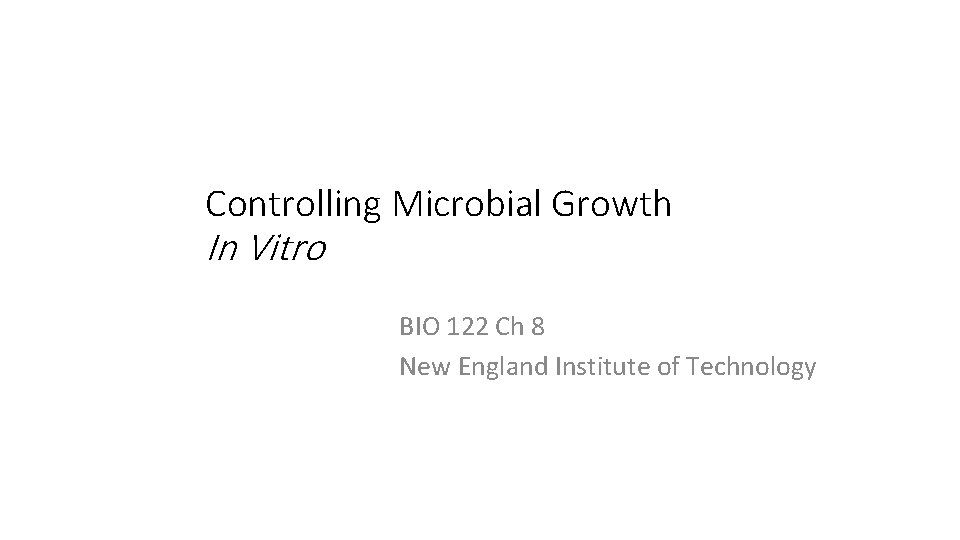 Controlling Microbial Growth In Vitro BIO 122 Ch 8 New England Institute of Technology