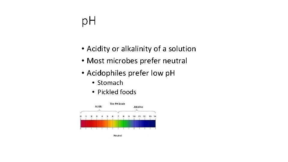 p. H • Acidity or alkalinity of a solution • Most microbes prefer neutral