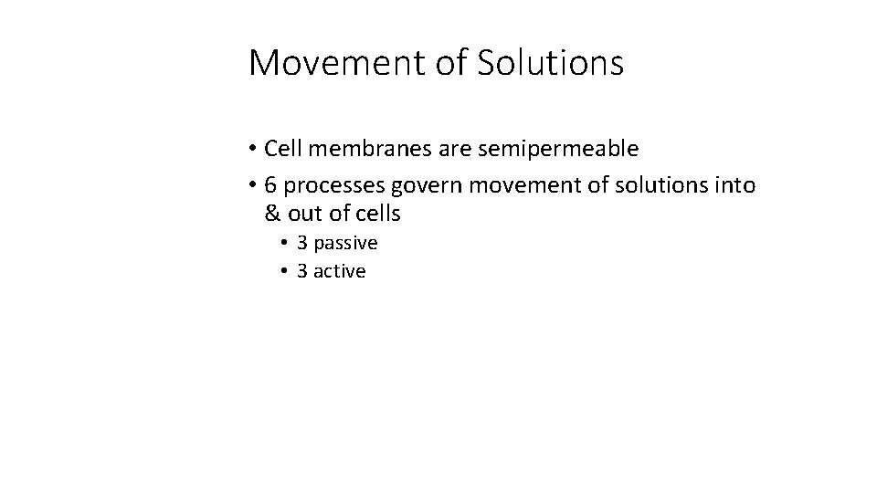 Movement of Solutions • Cell membranes are semipermeable • 6 processes govern movement of