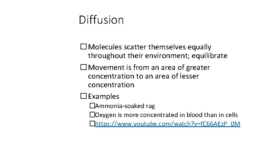 Diffusion � Molecules scatter themselves equally throughout their environment; equilibrate � Movement is from
