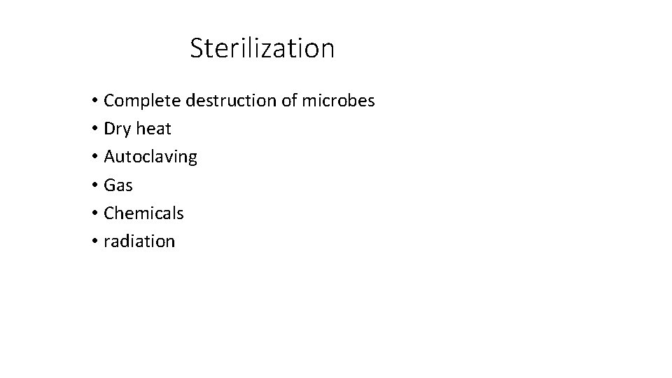 Sterilization • Complete destruction of microbes • Dry heat • Autoclaving • Gas •