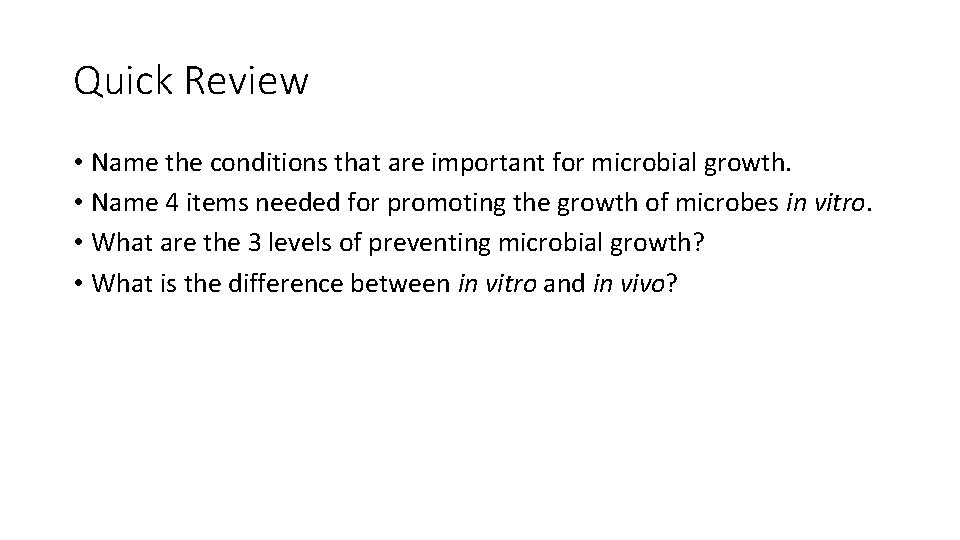 Quick Review • Name the conditions that are important for microbial growth. • Name