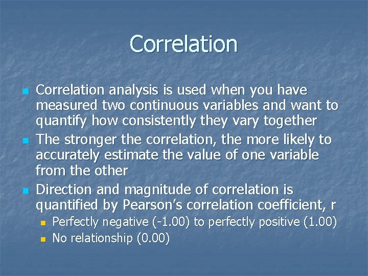 Correlation n Correlation analysis is used when you have measured two continuous variables and