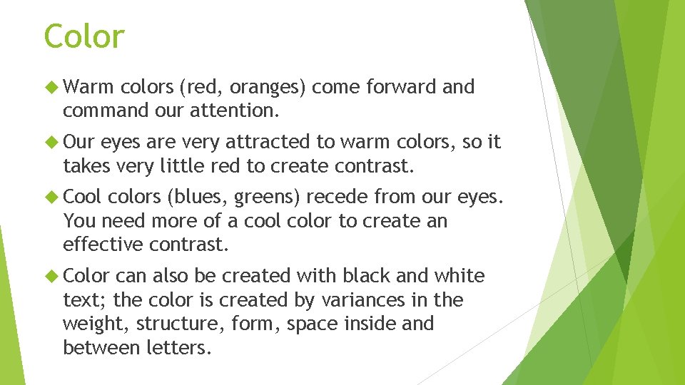 Color Warm colors (red, oranges) come forward and command our attention. Our eyes are