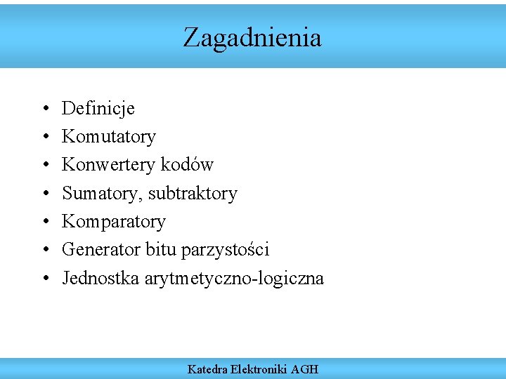 Zagadnienia • • Definicje Komutatory Konwertery kodów Sumatory, subtraktory Komparatory Generator bitu parzystości Jednostka