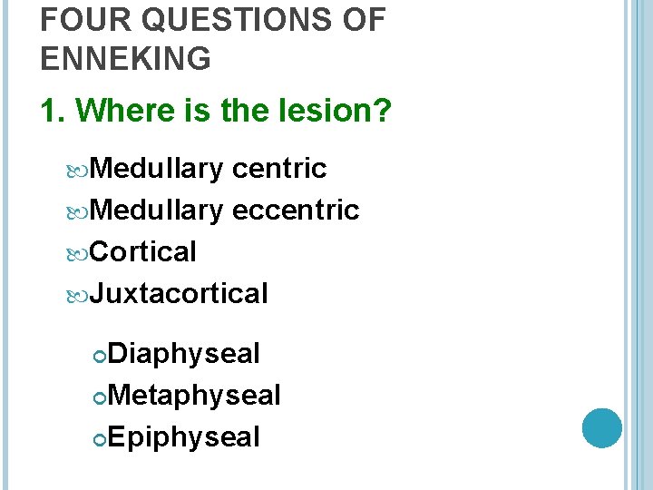 FOUR QUESTIONS OF ENNEKING 1. Where is the lesion? Medullary centric Medullary eccentric Cortical