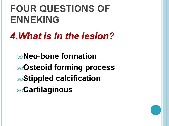 FOUR QUESTIONS OF ENNEKING 4. What is in the lesion? Neo-bone formation Osteoid forming