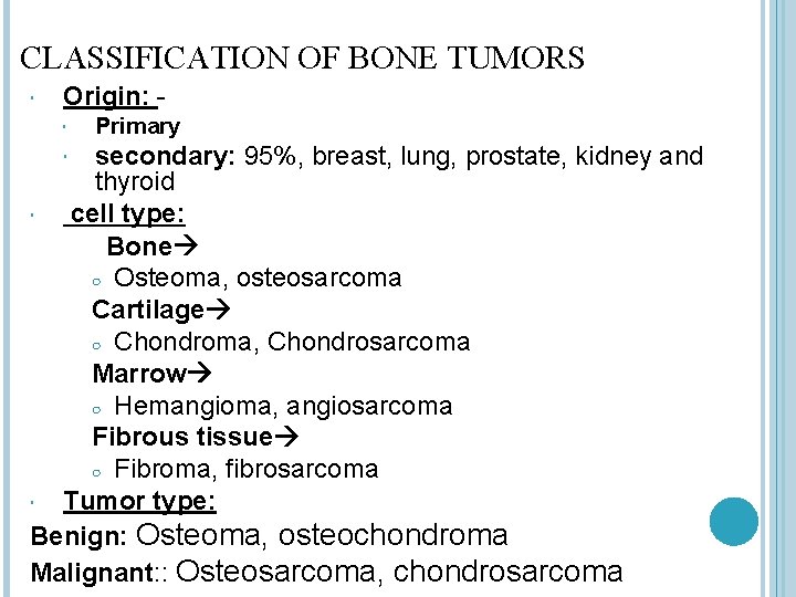 CLASSIFICATION OF BONE TUMORS Origin: Primary secondary: 95%, breast, lung, prostate, kidney and thyroid