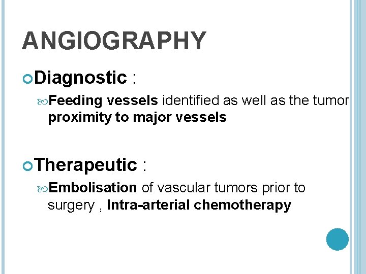 ANGIOGRAPHY Diagnostic : Feeding vessels identified as well as the tumor proximity to major