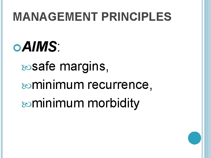 MANAGEMENT PRINCIPLES AIMS: safe margins, minimum recurrence, minimum morbidity 