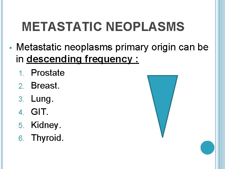 METASTATIC NEOPLASMS • Metastatic neoplasms primary origin can be in descending frequency : 1.