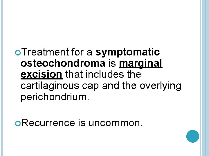  Treatment for a symptomatic osteochondroma is marginal excision that includes the cartilaginous cap