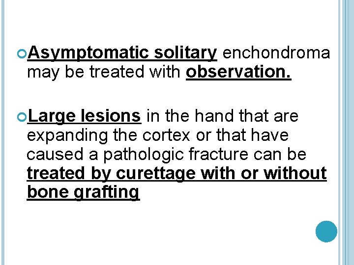  Asymptomatic solitary enchondroma may be treated with observation. Large lesions in the hand