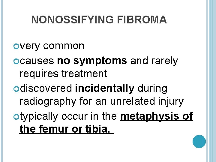 NONOSSIFYING FIBROMA very common causes no symptoms and rarely requires treatment discovered incidentally during