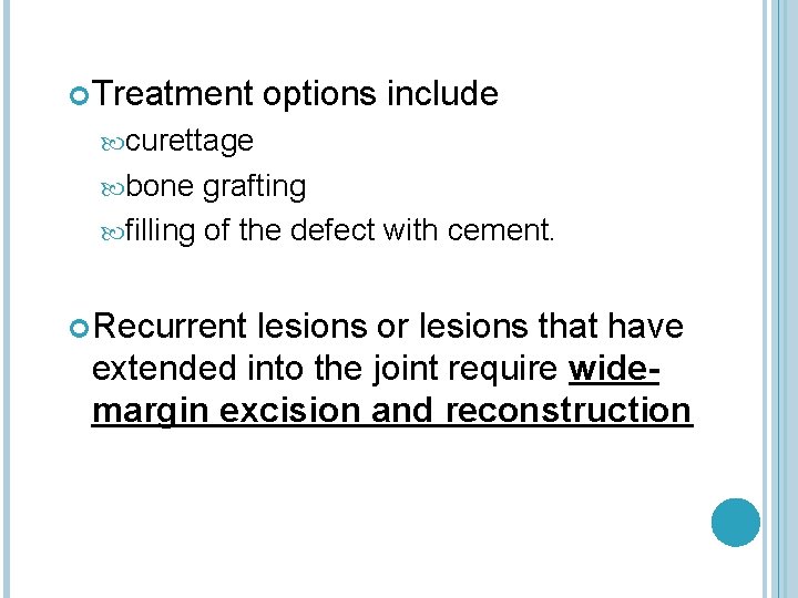  Treatment options include curettage bone grafting filling of the defect with cement. Recurrent