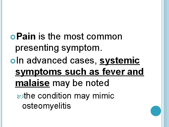  Pain is the most common presenting symptom. In advanced cases, systemic symptoms such