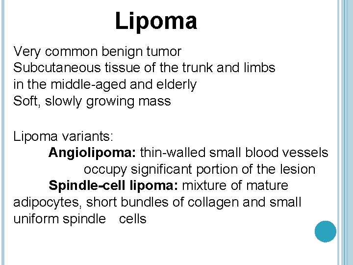 Lipoma Very common benign tumor Subcutaneous tissue of the trunk and limbs in the