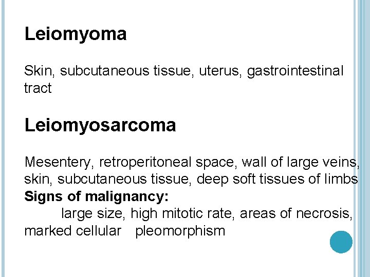 Leiomyoma Skin, subcutaneous tissue, uterus, gastrointestinal tract Leiomyosarcoma Mesentery, retroperitoneal space, wall of large