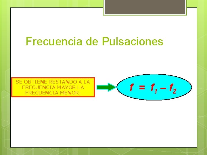 Frecuencia de Pulsaciones SE OBTIENE RESTANDO A LA FRECUENCIA MAYOR LA FRECUENCIA MENOR: f