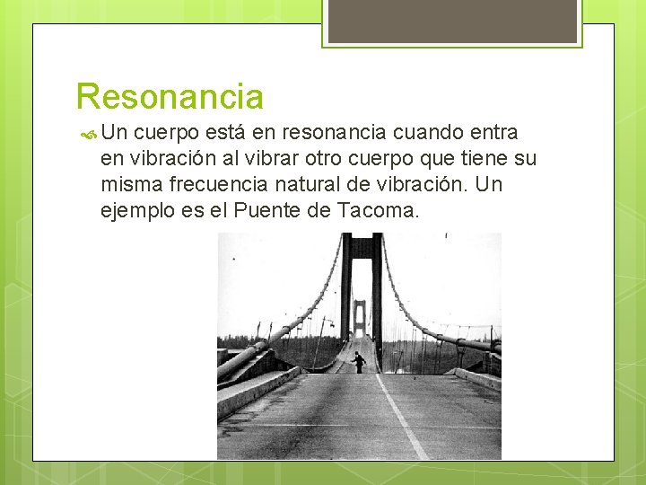 Resonancia Un cuerpo está en resonancia cuando entra en vibración al vibrar otro cuerpo