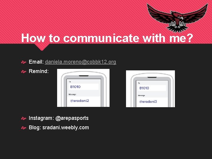 How to communicate with me? Email: daniela. moreno@cobbk 12. org Remind: Instagram: @arepasports Blog: