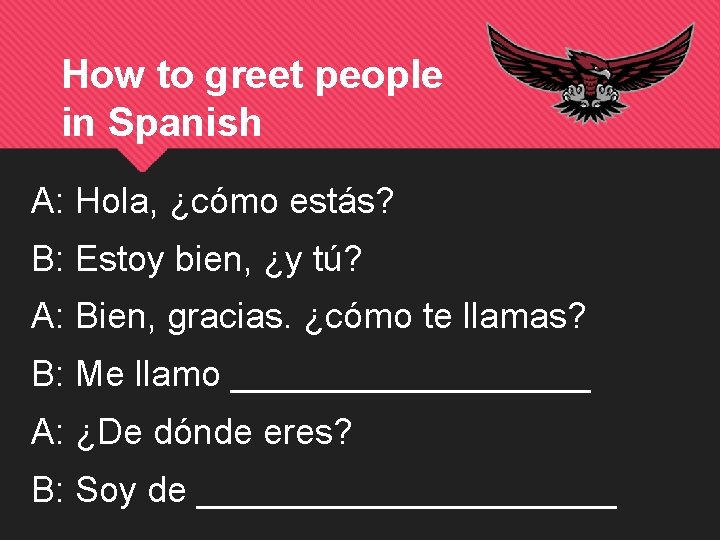 How to greet people in Spanish A: Hola, ¿cómo estás? B: Estoy bien, ¿y