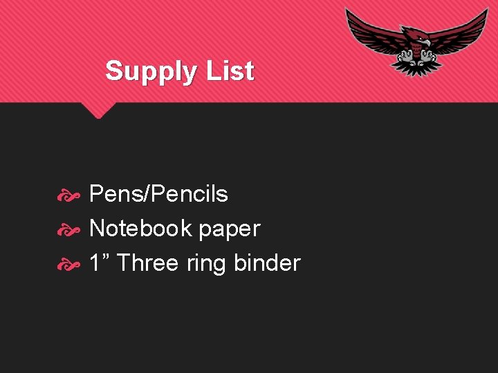 Supply List Pens/Pencils Notebook paper 1” Three ring binder 