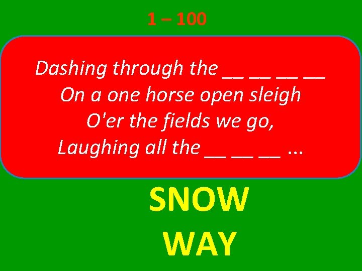 1 – 100 Dashing through the __ __ On a one horse open sleigh