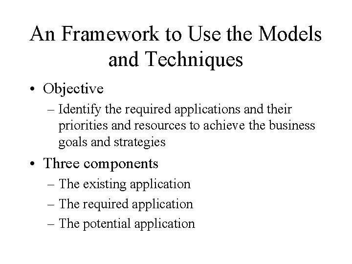 An Framework to Use the Models and Techniques • Objective – Identify the required