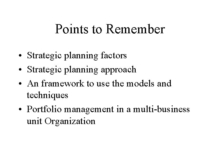 Points to Remember • Strategic planning factors • Strategic planning approach • An framework