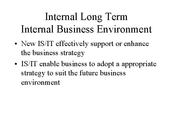 Internal Long Term Internal Business Environment • New IS/IT effectively support or enhance the